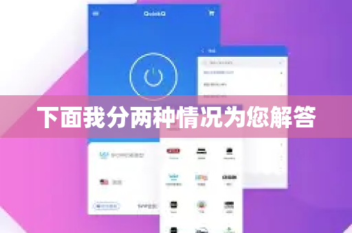 下面我分两种情况为您解答-第1张图片-Quickq官网|Quickq VPN下载-高速稳定安全的加速服务