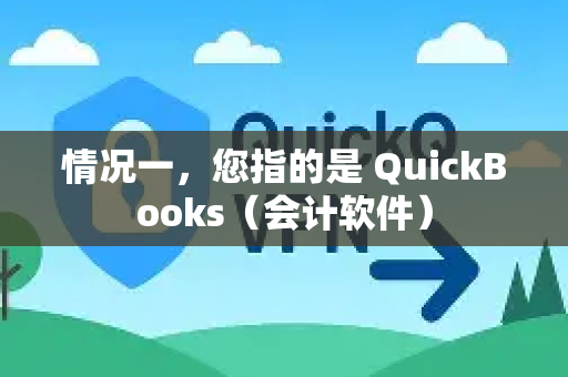 情况一，您指的是 QuickBooks（会计软件）-第1张图片-Quickq官网|Quickq VPN下载-高速稳定安全的加速服务