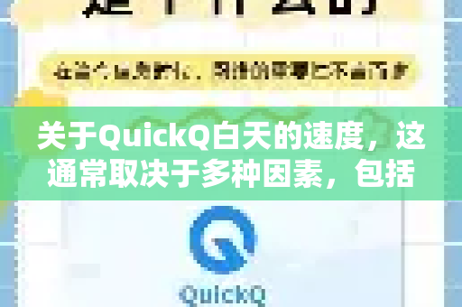 关于QuickQ白天的速度，这通常取决于多种因素，包括