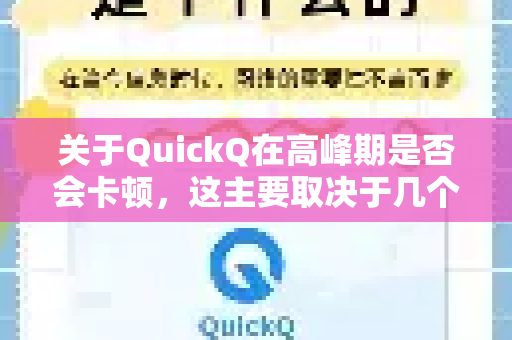 关于QuickQ在高峰期是否会卡顿，这主要取决于几个因素