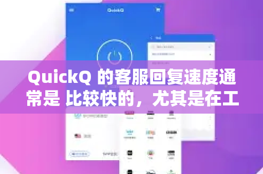 QuickQ 的客服回复速度通常是 比较快的，尤其是在工作时间内-第1张图片-Quickq官网|Quickq VPN下载-高速稳定安全的加速服务