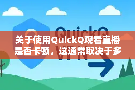 关于使用QuickQ观看直播是否卡顿，这通常取决于多个因素-第1张图片-Quickq官网|Quickq VPN下载-高速稳定安全的加速服务