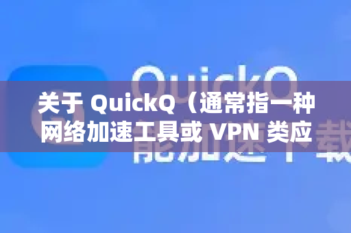 关于 QuickQ（通常指一种网络加速工具或 VPN 类应用）的耗电情况，可以概括为