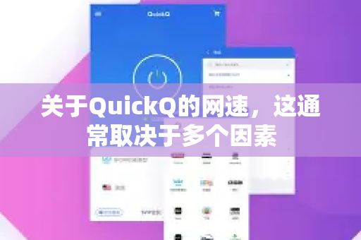 关于QuickQ的网速，这通常取决于多个因素-第1张图片-Quickq官网|Quickq VPN下载-高速稳定安全的加速服务