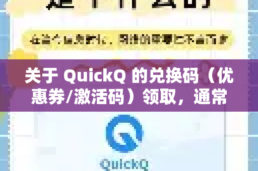 关于 QuickQ 的兑换码（优惠券/激活码）领取，通常有以下几种途径，建议你根据情况尝试-第1张图片-Quickq官网|Quickq VPN下载-高速稳定安全的加速服务