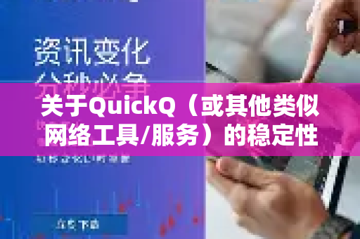 关于QuickQ（或其他类似网络工具/服务）的稳定性，通常取决于多个因素