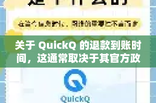 关于 QuickQ 的退款到账时间，这通常取决于其官方政策和处理流程。虽然没有统一的固定时间，但根据用户普遍经验和服务商的常见做法，可以为您梳理出以下情况