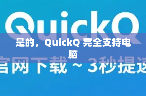 是的，QuickQ 完全支持电脑