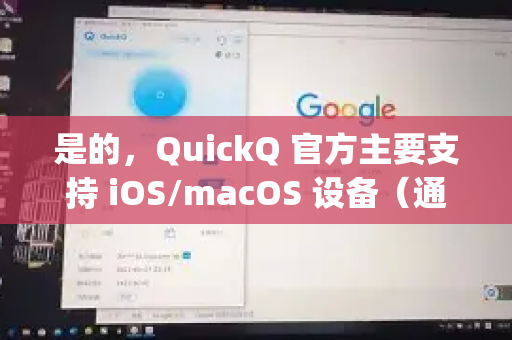 是的，QuickQ 官方主要支持 iOS/macOS 设备（通过苹果 App Store 下载）但不提供官方的安卓应用