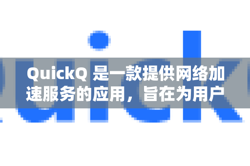 QuickQ 是一款提供网络加速服务的应用，旨在为用户提供更稳定、更快速的上网体验。它支持多种主流设备和平台，具体如下