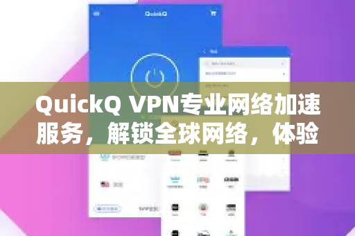 QuickQ VPN专业网络加速服务，解锁全球网络，体验极速畅游