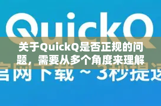 关于QuickQ是否正规的问题，需要从多个角度来理解，因为这取决于您具体指的是什么以及您所在的国家/地区