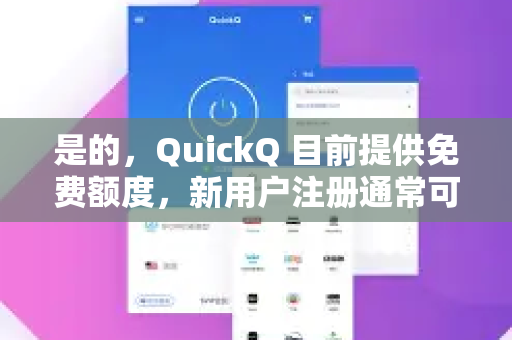 是的，QuickQ 目前提供免费额度，新用户注册通常可以获得一定的免费使用次数或体验时间