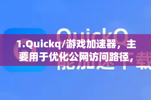 1.Quickq/游戏加速器，主要用于优化公网访问路径，比如让你玩外服游戏时延迟更低。它的目标服务器是已知的、公开的游戏服务器-第1张图片-Quickq官网|Quickq VPN下载-高速稳定安全的加速服务