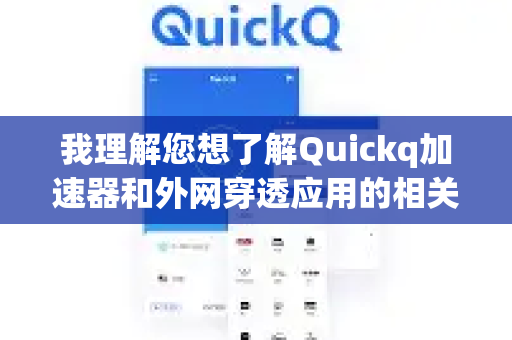 我理解您想了解Quickq加速器和外网穿透应用的相关信息。需要澄清的是，这是两种功能完全不同的工具，我将为您详细解释并提供解决方案-第1张图片-Quickq官网|Quickq VPN下载-高速稳定安全的加速服务