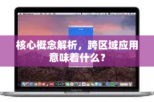 核心概念解析,跨区域应用意味着什么?-第1张图片-Quickq官网|Quickq VPN下载-高速稳定安全的加速服务 核心概念解析,跨区域应用意味着什么?-第1张图片-Quickq官网|Quickq VPN下载-高速稳定安全的加速服务