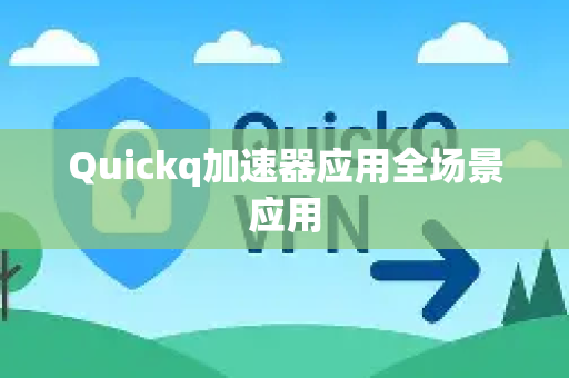 Quickq加速器应用全场景应用