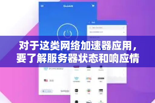 对于这类网络加速器应用，要了解服务器状态和响应情况，您可以参考以下信息和方法-第1张图片-Quickq官网|Quickq VPN下载-高速稳定安全的加速服务