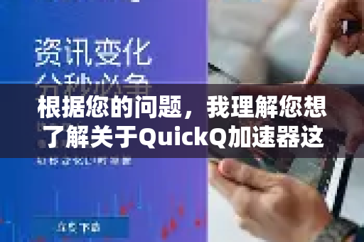 根据您的问题，我理解您想了解关于QuickQ加速器这款应用的快速使用信息。由于这是一个具体的应用程序，请注意以下几点-第1张图片-Quickq官网|Quickq VPN下载-高速稳定安全的加速服务