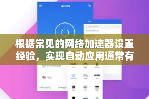 根据常见的网络加速器设置经验，实现自动应用通常有以下几种含义和设置方法，请您对号入座-第1张图片-Quickq官网|Quickq VPN下载-高速稳定安全的加速服务