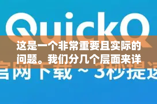 这是一个非常重要且实际的问题。我们分几个层面来详细解析Quickq加速器这类应用的安全性-第1张图片-Quickq官网|Quickq VPN下载-高速稳定安全的加速服务