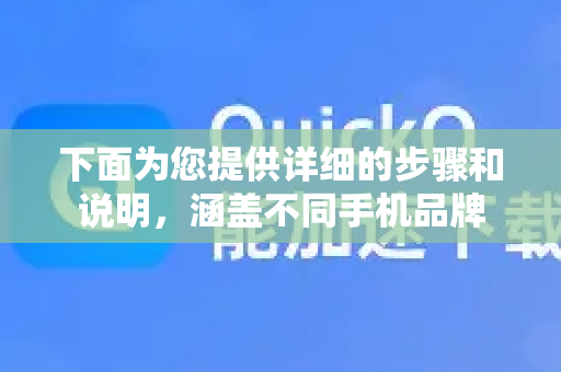下面为您提供详细的步骤和说明，涵盖不同手机品牌-第1张图片-Quickq官网|Quickq VPN下载-高速稳定安全的加速服务