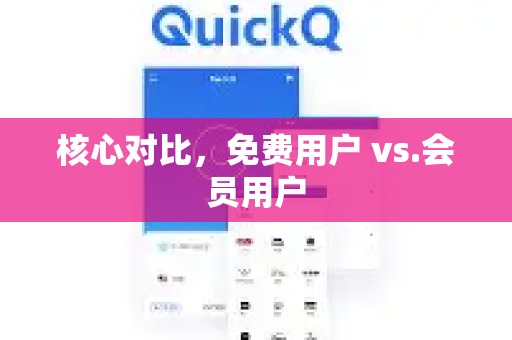 核心对比，免费用户 vs.会员用户-第1张图片-Quickq官网|Quickq VPN下载-高速稳定安全的加速服务