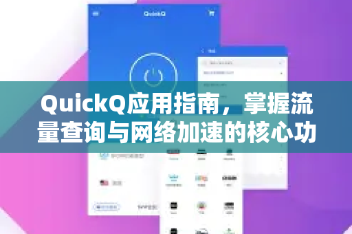 QuickQ应用指南，掌握流量查询与网络加速的核心功能-第1张图片-Quickq官网|Quickq VPN下载-高速稳定安全的加速服务