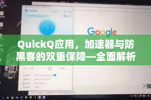 QuickQ应用，加速器与防黑客的双重保障—全面解析与使用指南-第1张图片-Quickq官网|Quickq VPN下载-高速稳定安全的加速服务