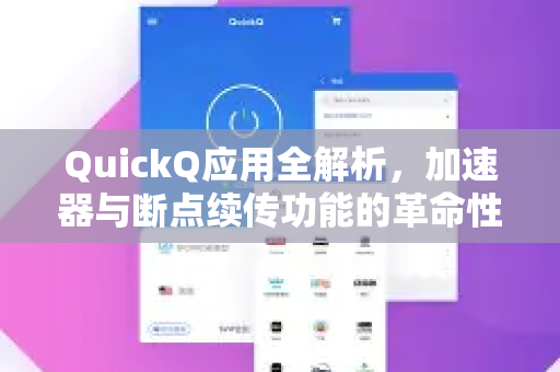 QuickQ应用全解析，加速器与断点续传功能的革命性融合-第1张图片-Quickq官网|Quickq VPN下载-高速稳定安全的加速服务