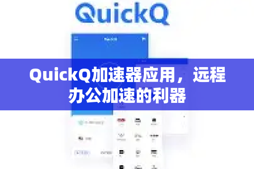 QuickQ加速器应用，远程办公加速的利器-第1张图片-Quickq官网|Quickq VPN下载-高速稳定安全的加速服务