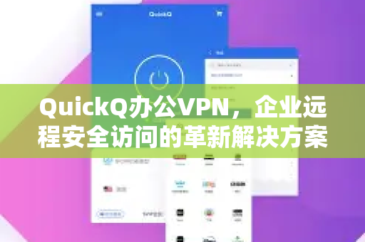 QuickQ办公VPN，企业远程安全访问的革新解决方案