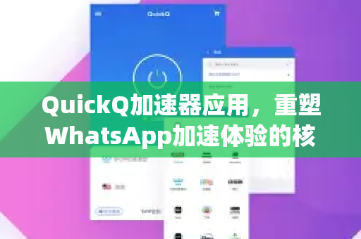QuickQ加速器应用，重塑WhatsApp加速体验的核心指南-第1张图片-Quickq官网|Quickq VPN下载-高速稳定安全的加速服务