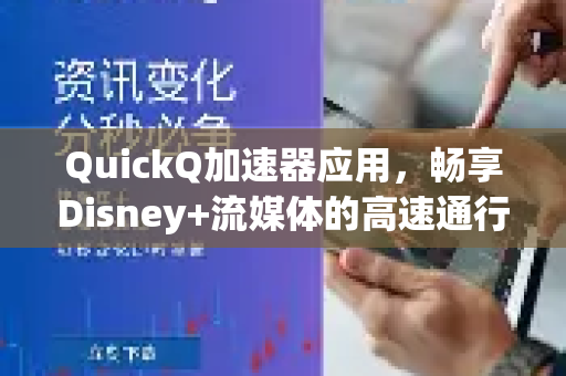 QuickQ加速器应用，畅享Disney+流媒体的高速通行证-第1张图片-Quickq官网|Quickq VPN下载-高速稳定安全的加速服务