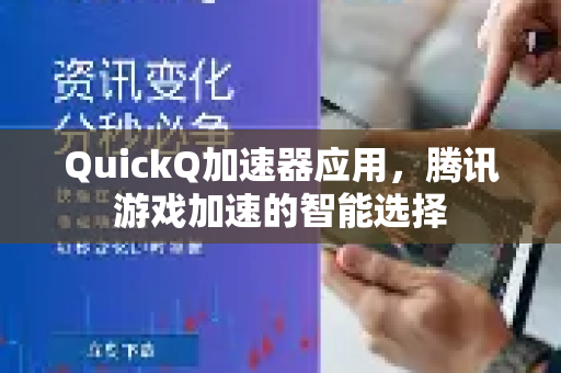 QuickQ加速器应用，腾讯游戏加速的智能选择