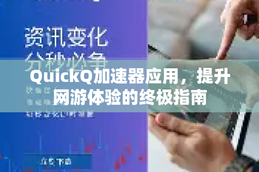 QuickQ加速器应用，提升网游体验的终极指南