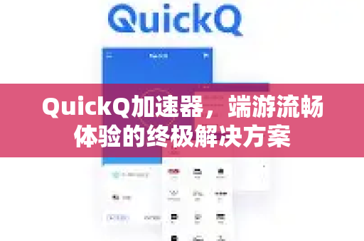 QuickQ加速器，端游流畅体验的终极解决方案
