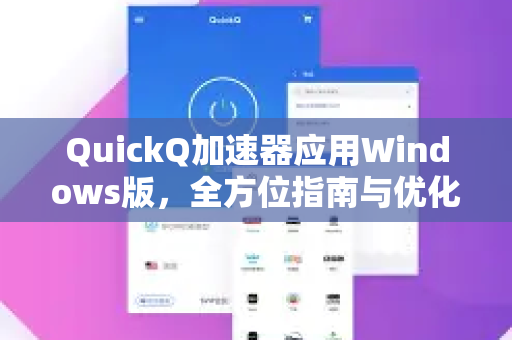 QuickQ加速器应用Windows版，全方位指南与优化技巧-第1张图片-Quickq官网|Quickq VPN下载-高速稳定安全的加速服务