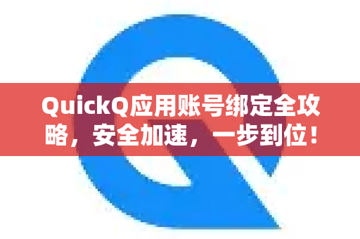 QuickQ应用账号绑定全攻略，安全加速，一步到位！-第1张图片-Quickq官网|Quickq VPN下载-高速稳定安全的加速服务