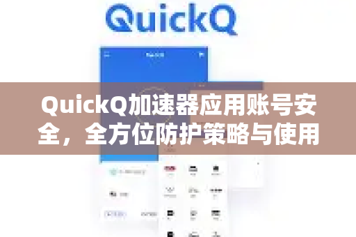 QuickQ加速器应用账号安全，全方位防护策略与使用指南-第1张图片-Quickq官网|Quickq VPN下载-高速稳定安全的加速服务