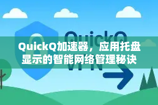 QuickQ加速器，应用托盘显示的智能网络管理秘诀-第1张图片-Quickq官网|Quickq VPN下载-高速稳定安全的加速服务