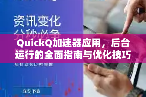 QuickQ加速器应用，后台运行的全面指南与优化技巧-第1张图片-Quickq官网|Quickq VPN下载-高速稳定安全的加速服务
