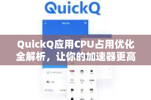 QuickQ应用CPU占用优化全解析，让你的加速器更高效运行-第1张图片-Quickq官网|Quickq VPN下载-高速稳定安全的加速服务