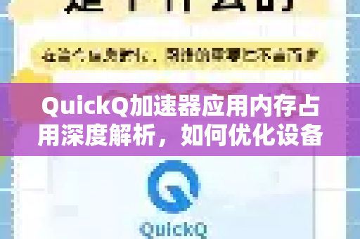 QuickQ加速器应用内存占用深度解析，如何优化设备性能？