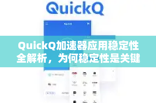 QuickQ加速器应用稳定性全解析，为何稳定性是关键？-第1张图片-Quickq官网|Quickq VPN下载-高速稳定安全的加速服务