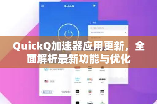QuickQ加速器应用更新,全面解析最新功能与优化-第1张图片-Quickq官网|Quickq VPN下载-高速稳定安全的加速服务 QuickQ加速器应用更新,全面解析最新功能与优化-第1张图片-Quickq官网|Quickq VPN下载-高速稳定安全的加速服务