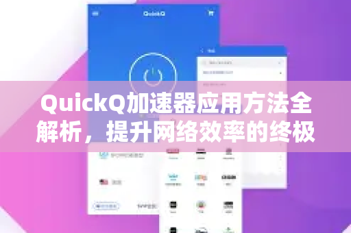 QuickQ加速器应用方法全解析，提升网络效率的终极指南