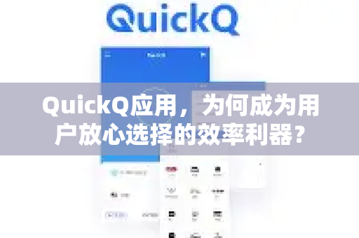 QuickQ应用，为何成为用户放心选择的效率利器？-第1张图片-Quickq官网|Quickq VPN下载-高速稳定安全的加速服务
