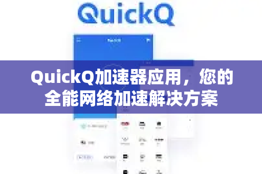 QuickQ加速器应用，您的全能网络加速解决方案