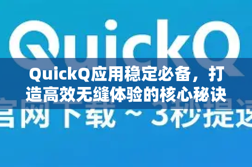 QuickQ应用稳定必备,打造高效无缝体验的核心秘诀-第1张图片-Quickq官网|Quickq VPN下载-高速稳定安全的加速服务 QuickQ应用稳定必备,打造高效无缝体验的核心秘诀-第1张图片-Quickq官网|Quickq VPN下载-高速稳定安全的加速服务